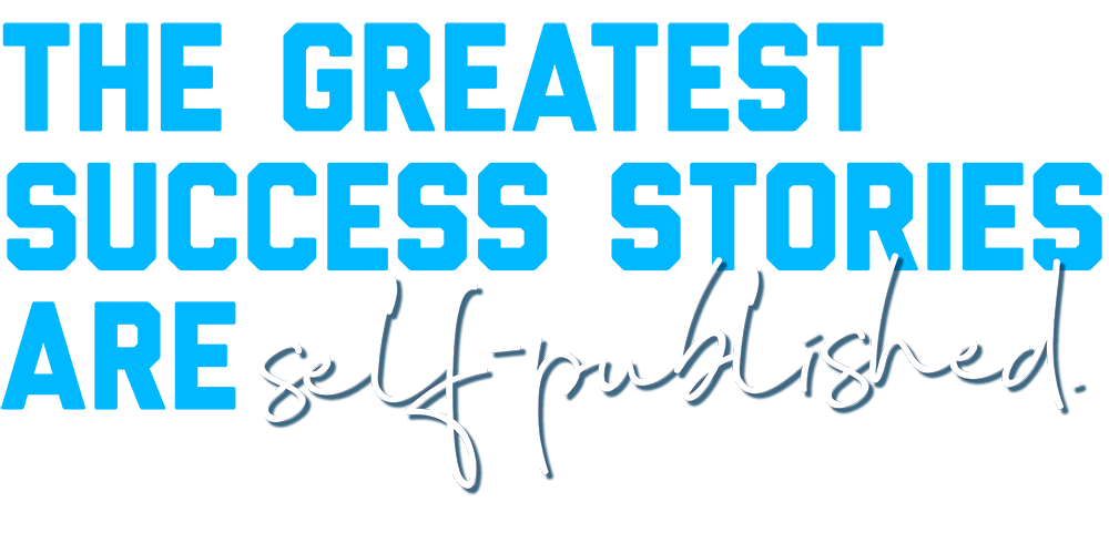 The Greatest Success Stories are Self-Published